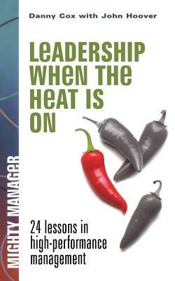 Leadership When the Heat Is on by Danny Cox