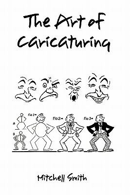 The Art of Caricaturing,: A Series of Lessons Covering All Branches of the Art of Caricaturing by Mitchell Smith
