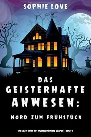 Das Geisterhafte Anwesen: Mord zum Frühstück by Sophie Love