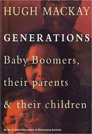 Generations. Baby Boomers, their parents & their children by Hugh Mackay