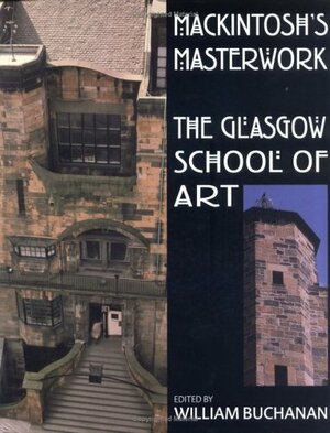 Mackintosh's Masterwork: The Glasgow School of Art by William Buchanan