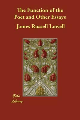 The Function of the Poet and Other Essays by James Russell Lowell
