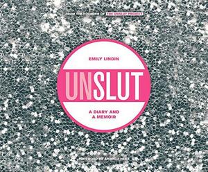Unslut: A Diary and a Memoir by Emily Lindin