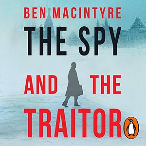 The Spy and the Traitor: The Greatest Espionage Story of the Cold War by Ben Macintyre