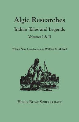 Algic Researches. Indian Tales and Legends. Volumes I & II [Bound in One]. with a New Introdcution by William K. McNeil by Henry Rowe Schoolcraft