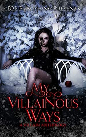 My Villainous Ways: A Villain Anthology by Jules Hunter, C.Y. Jones, Alexis Taylor, Charlotte Daniels, Kasey Kaye, S.A. Mackenzie, Bella Claire, Beth Hendrix