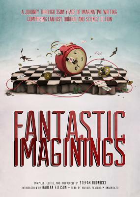 Fantastic Imaginings: A Journey Through 3500 Years of Imaginative Writing, Comprising Fantasy, Horror, and Science Fiction by Stefan Rudnicki