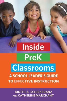 Inside PreK Classrooms: A School Leader's Guide to Effective Instruction by Catherine Marchant, Judith A. Schickedanz