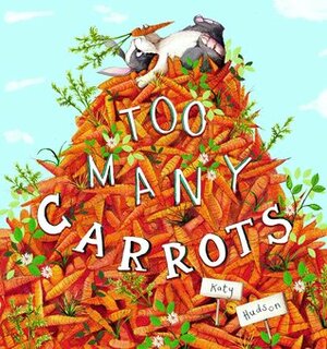 Too Many Carrots by Katy Hudson