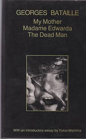 My Mother/Madame Edwarda/The Dead Man by Georges Bataille