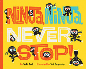 Ninja, Ninja, Never Stop! by Todd Tuell, Tad Carpenter