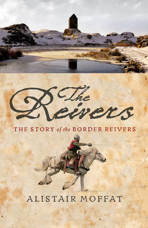 The Reivers: The Story of the Border Reivers by Alistair Moffat