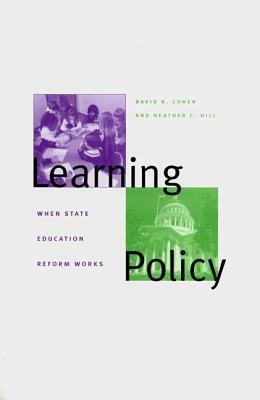 Learning Policy: When State Education Reform Works by David K. Cohen, Heather C. Hill