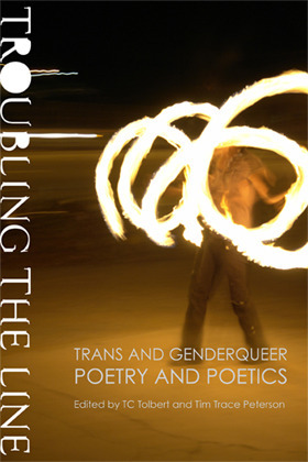 Troubling the Line: Trans and Genderqueer Poetry and Poetics by D'Lo, Dawn Lundy Martin, micha cárdenas, Bo Luengsuraswat, Eric Karin, Jaime Shearn Coan, Jake Pam Dick, Stacey Waite, Aimee Herman, Julian Talamantez Brolaski, Duriel E. Harris, Lizz Bronson, Jen (Jay) Besemer, J. Rice, Meg Day, Gr Keer, E.C. Crandall, Emerson Whitney, Joy Ladin, Eli Clare, Stephen Burt, Monica/Nico Peck, Ahimsa Timoteo Bodhrán, Lori Selke, Kit Yan, David Wolach, Ely Shipley, HR Hegnauer, Drew Krewer, Natro, Max Wolf Valerio, Trace Peterson, T.C. Tolbert, Ching-In Chen, Samuel Ace, Eileen Myles, Kari Edwards, Lilith Latini, Amir Rabiyah, Ari Banias, Laura Neuman, J.J. Hastain, Fabian Romero, Jenny Johnson, John Wieners, Oliver Baez Bendorf, C.A. Conrad, Ariel Goldberg, Cole Krawitz, Trish Salah