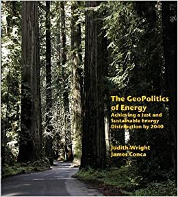 The GeoPolitics of Energy:: Achieving a Just and Sustainable Energy Distribution by 2040 by James Conca, Judith Wright