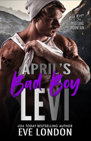 April's Bad Boy - Levi: A reformed bad boy, brother's ex romance by Eve London
