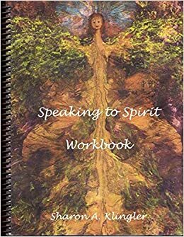Speaking to Spirit by Sharon A. Klingler