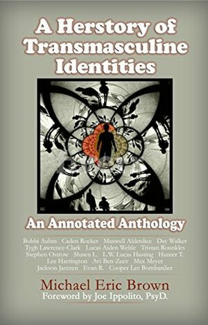 A Herstory of Transmasculine Identities: An Annotated Anthology by Michael Eric Brown, Cooper Lee Bombardier, Joe Ippolito