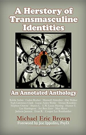 A Herstory of Transmasculine Identities: An Annotated Anthology by Joe Ippolito, Michael Eric Brown, Cooper Lee Bombardier