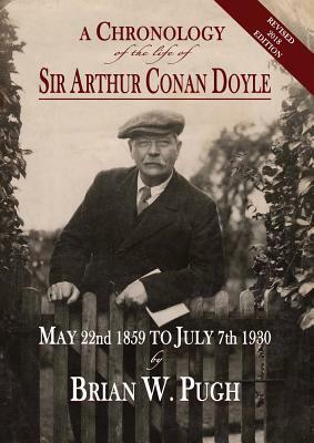 A Chronology of the Life of Sir Arthur Conan Doyle - Revised 2018 Edition by Brian W. Pugh