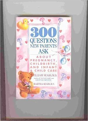 300 Questions New Parents Ask by William Sears, Martha Sears