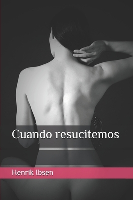 Cuando resucitemos by Henrik Ibsen