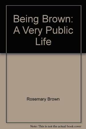 Being Brown: A Very Public Life by Rosemary Brown