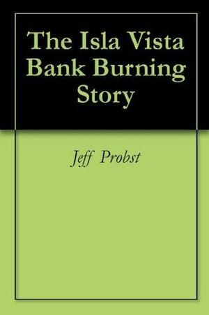 The Isla Vista Bank Burning Story by Jeff Probst