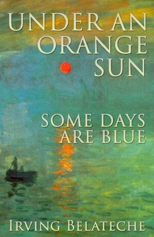 Under An Orange Sun, Some Days Are Blue by Irving Belateche