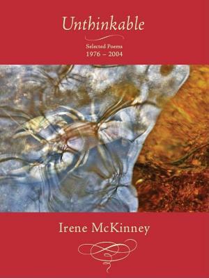 Unthinkable: Selected Poems, 1976-2004 by Irene McKinney