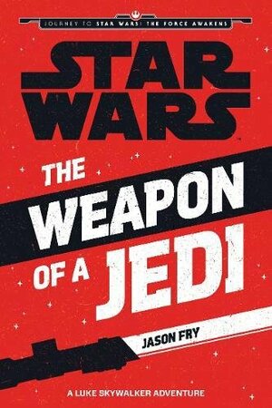 The Weapon of a Jedi: A Luke Skywalker Adventure by Jason Fry