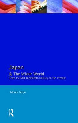 Japan and the Wider World: From the Mid-Nineteenth Century to the Present by Akira Iriye
