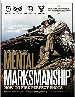 Secrets of Mental Marksmanship: How to Fire the Perfect Shot by Keith A. Cunningham, Linda K. Miller