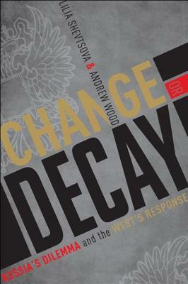Change or Decay: Russia's Dilemma and the West's Response by Andrew Wood, Lilia Shevtsova