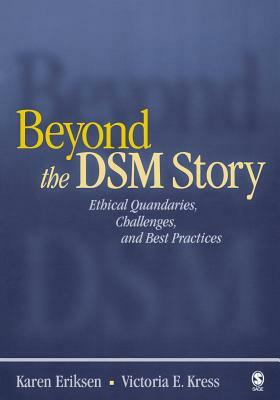 Beyond the Dsm Story: Ethical Quandaries, Challenges, and Best Practices by Victoria E. Kress, Karen Eriksen