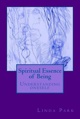 Spiritual Essence of Being: A Spiritual Journey Through Automatic Art, Poems and Love by Linda Park
