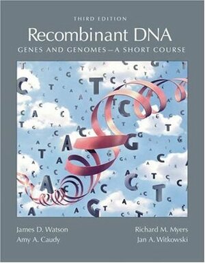 Recombinant DNA: Genes and Genomes: A Short Course by James D. Watson, Jan A. Witkowski, Amy A. Caudy, Richard M. Myers