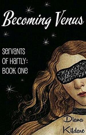 Becoming Venus: Servants of Hartly: Book One by Diana Kildare