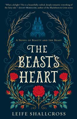 The Beast's Heart: A Novel of Beauty and the Beast by Leife Shallcross