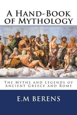 A Hand-Book of Mythology: The Myths and Legends of Ancient Greece and Rome by E. M. Berens