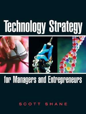 Technology Strategy for Managers and Entrepreneurs by Scott Shane