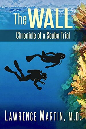 The Wall: Chronicle of a Scuba Trial by Lawrence Martin