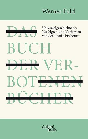 Das Buch der verbotenen Bücher: Universalgeschichte des Verfolgten und Verfemten von der Antike bis heute by Werner Fuld