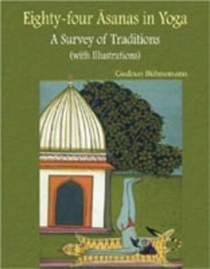 Eighty-four Āsanas in Yoga: A Survey of Traditions : with Illustrations by Gudrun Bühnemann