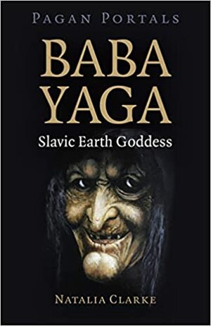 Baba Yaga, Slavic Earth Goddess by Natalia Clarke