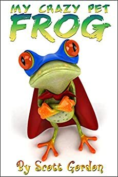 My Crazy Pet Frog by Scott Gordon