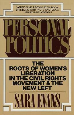 Personal Politics: The Roots of Women's Liberation in the Civil Rights Movement and the New Left by Sara Evans
