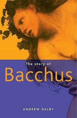 The Story Of Bacchus by Andrew Dalby