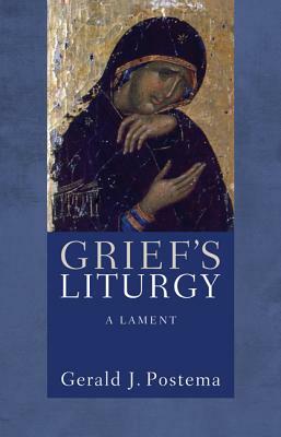 Grief's Liturgy by Gerald J. Postema