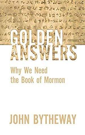 Golden Answers: Why We Need the Book of Mormon by John Bytheway